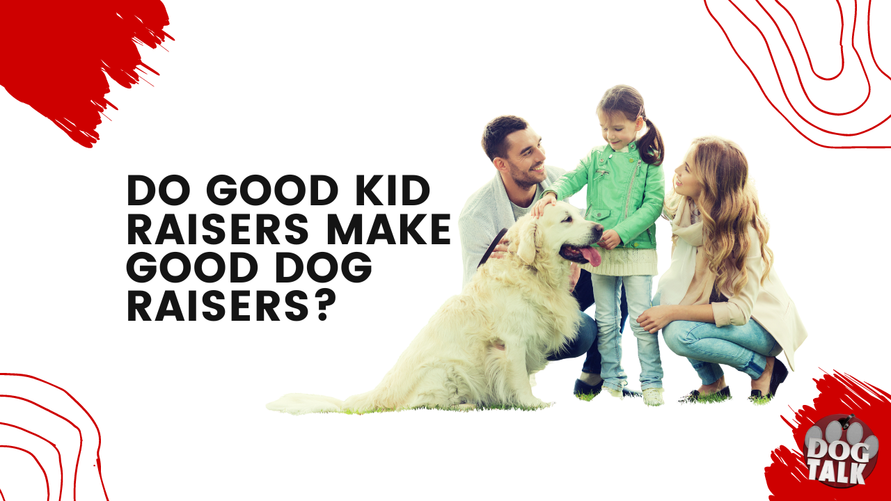 Do Good Kid Raisers Make Good Dog Raisers